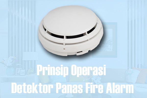 Prinsip Operasi Detektor Panas Fire Alarm